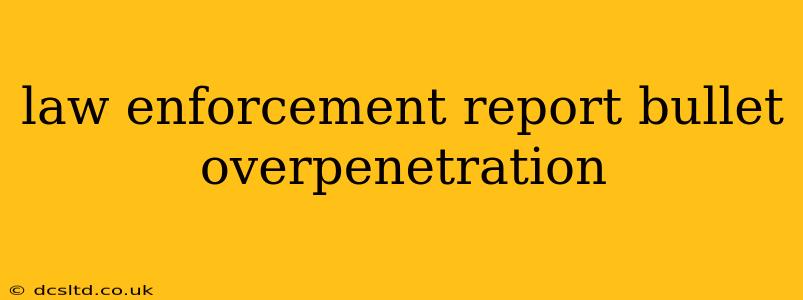 law enforcement report bullet overpenetration