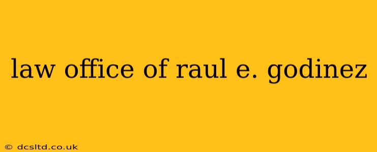 law office of raul e. godinez