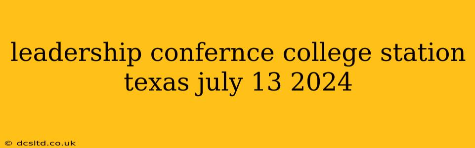 leadership confernce college station texas july 13 2024