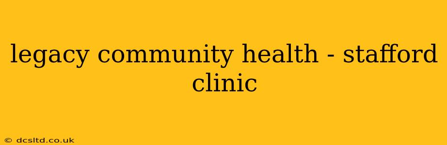 legacy community health - stafford clinic