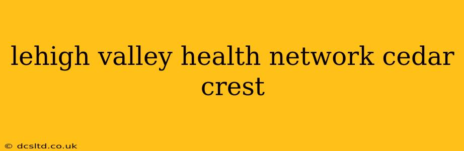 lehigh valley health network cedar crest