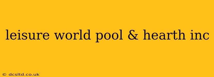 leisure world pool & hearth inc