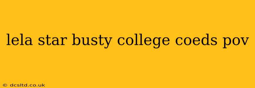 lela star busty college coeds pov