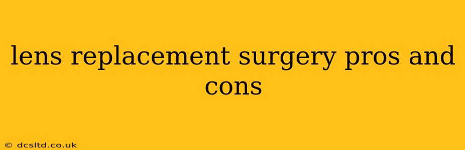 lens replacement surgery pros and cons