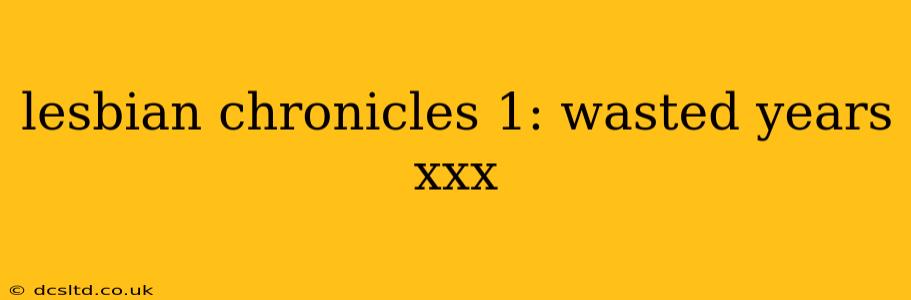 lesbian chronicles 1: wasted years xxx