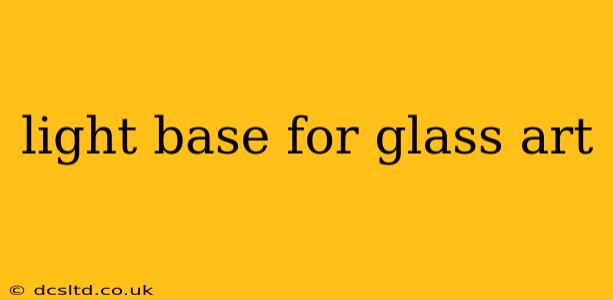 light base for glass art