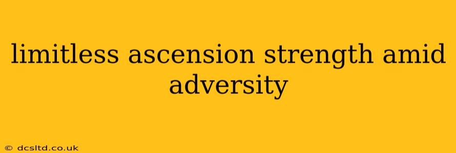 limitless ascension strength amid adversity