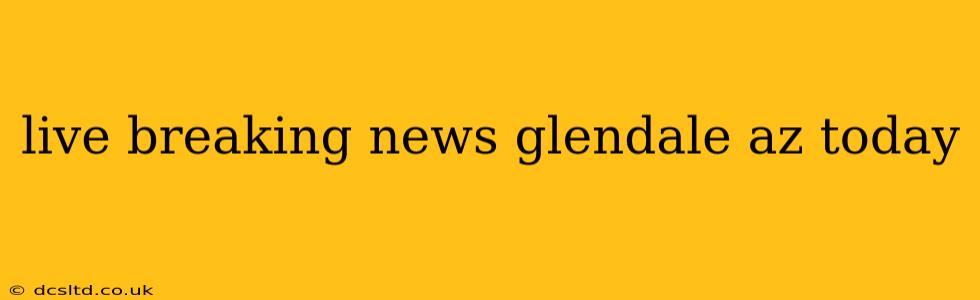 live breaking news glendale az today