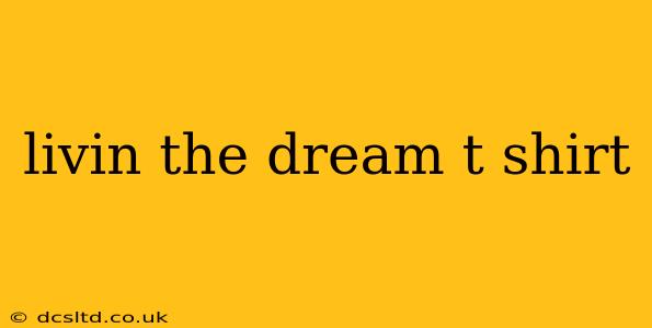 livin the dream t shirt