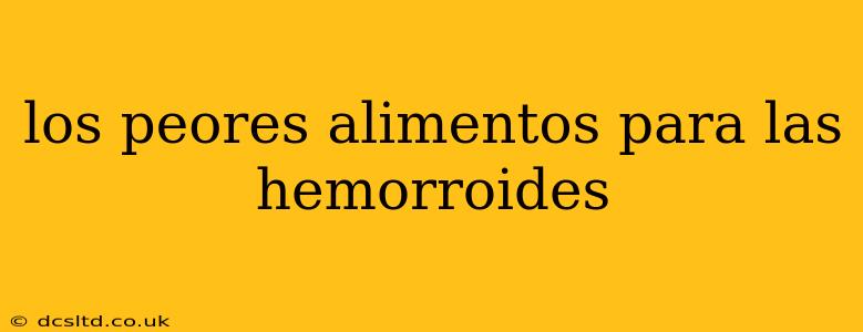 los peores alimentos para las hemorroides