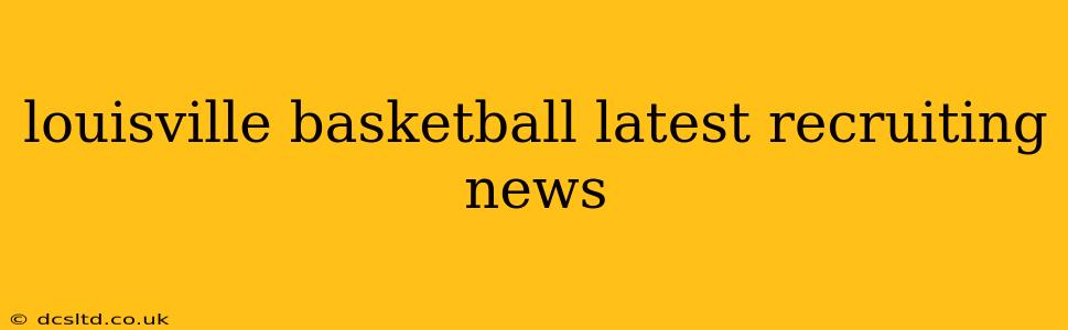 louisville basketball latest recruiting news