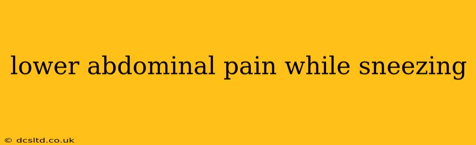 lower abdominal pain while sneezing