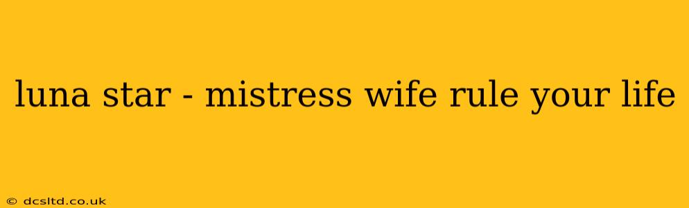 luna star - mistress wife rule your life luna star - mistress wife rule your life