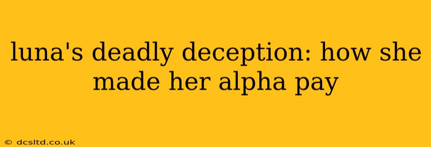 luna's deadly deception: how she made her alpha pay