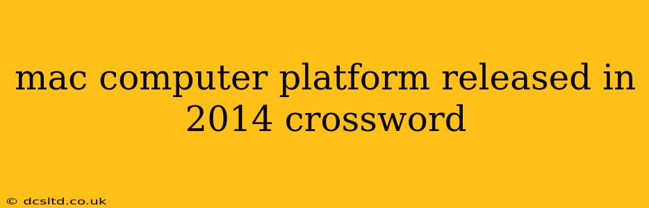 mac computer platform released in 2014 crossword