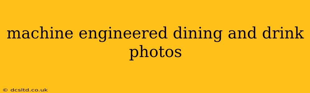 machine engineered dining and drink photos