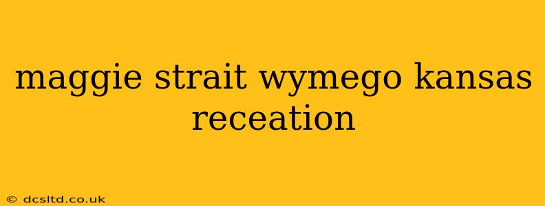 maggie strait wymego kansas receation