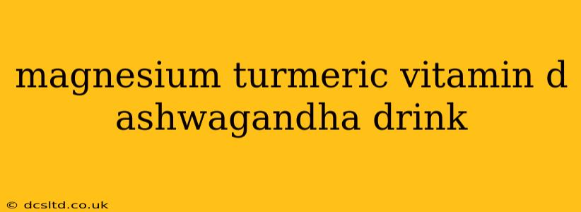 magnesium turmeric vitamin d ashwagandha drink