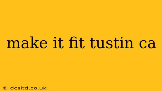 make it fit tustin ca