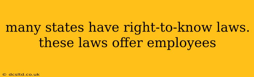 many states have right-to-know laws. these laws offer employees