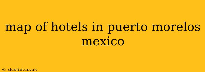 map of hotels in puerto morelos mexico