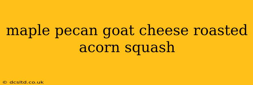 maple pecan goat cheese roasted acorn squash