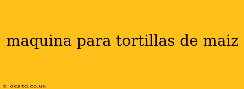 maquina para tortillas de maiz
