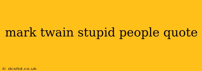 mark twain stupid people quote