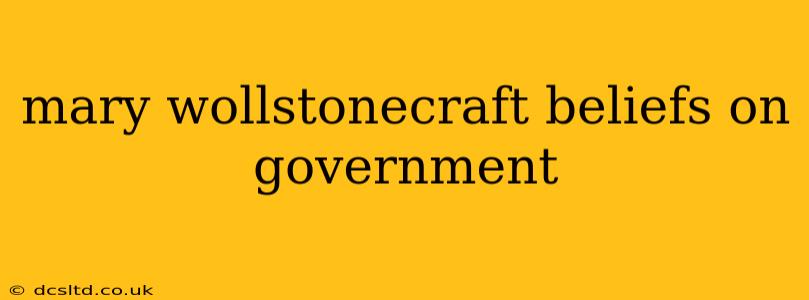 mary wollstonecraft beliefs on government