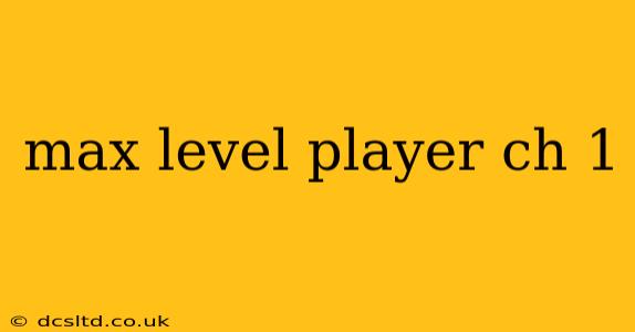 max level player ch 1