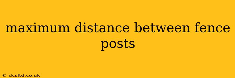 maximum distance between fence posts