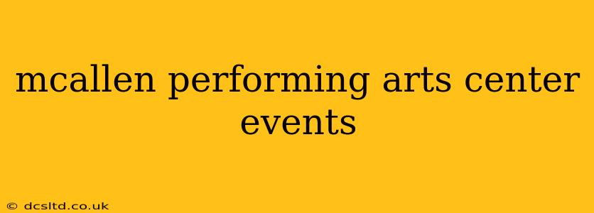 mcallen performing arts center events