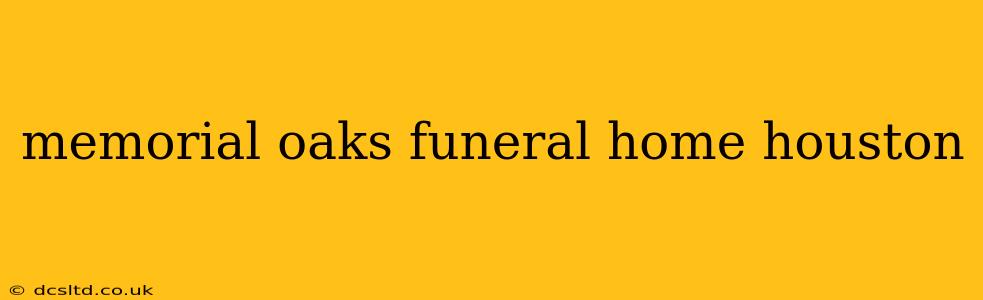 memorial oaks funeral home houston