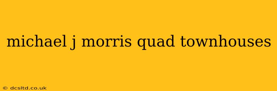 michael j morris quad townhouses