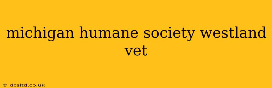 michigan humane society westland vet