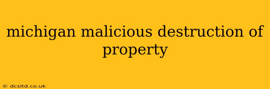 michigan malicious destruction of property
