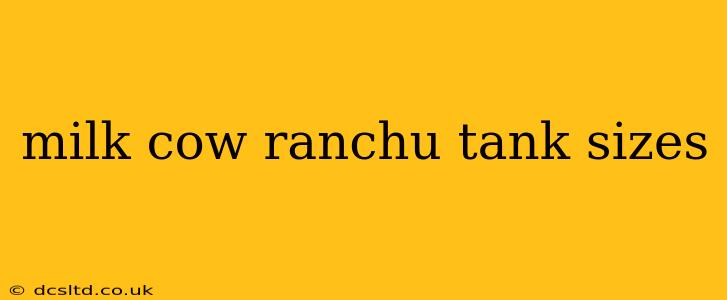milk cow ranchu tank sizes