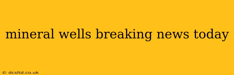 mineral wells breaking news today