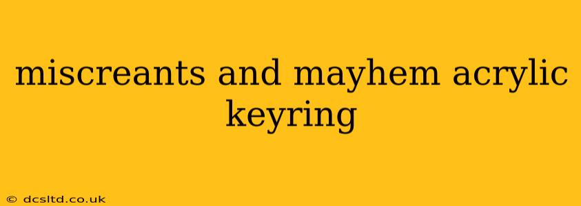 miscreants and mayhem acrylic keyring