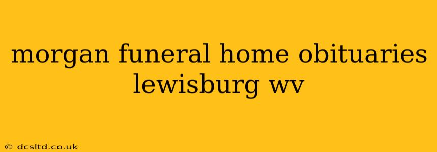 morgan funeral home obituaries lewisburg wv