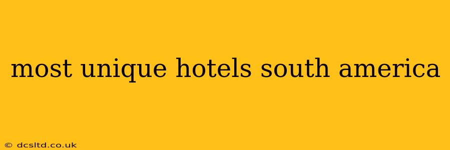 most unique hotels south america
