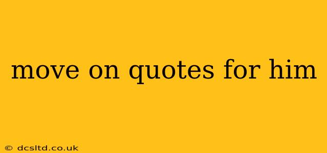 move on quotes for him