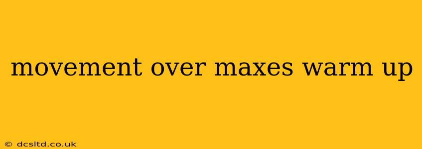 movement over maxes warm up