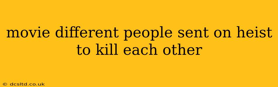 movie different people sent on heist to kill each other