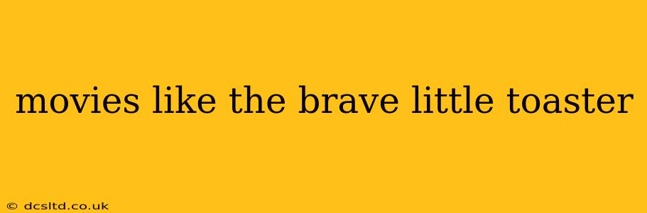 movies like the brave little toaster