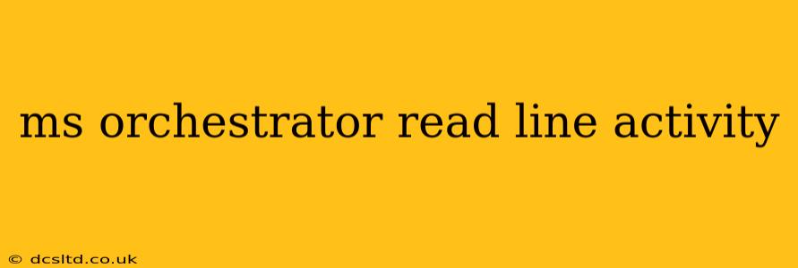 ms orchestrator read line activity