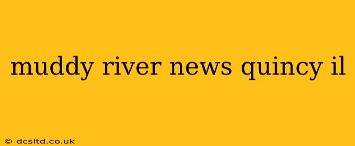 muddy river news quincy il