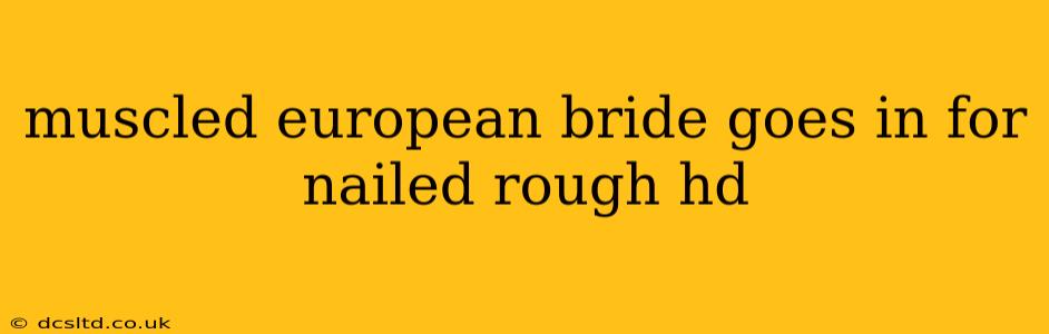 muscled european bride goes in for nailed rough hd