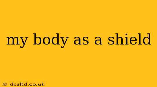 my body as a shield