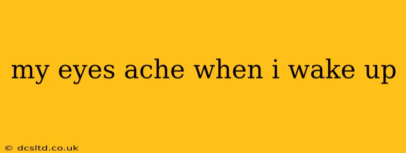 my eyes ache when i wake up